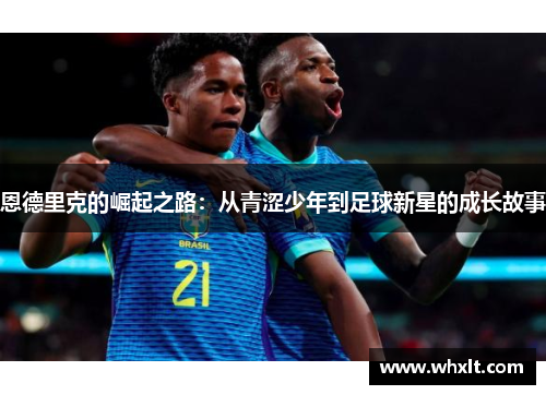 恩德里克的崛起之路：从青涩少年到足球新星的成长故事