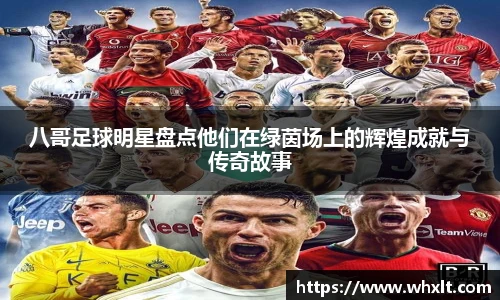 八哥足球明星盘点他们在绿茵场上的辉煌成就与传奇故事